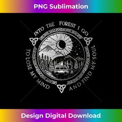 Into The Forest I Go To Lose My Mind & Find My Soul Camping - Eco-Friendly Sublimation PNG Download - Striking & Memorable Impressions
