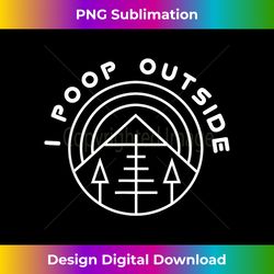 Funny Camping I Poop Outside Outdoorsman - Urban Sublimation PNG Design - Immerse in Creativity with Every Design