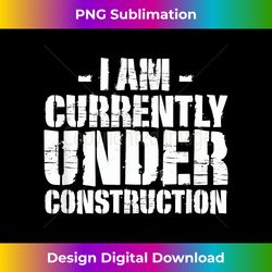 I Am Currently Under Construction,Funny Exercise Workout Gym - Deluxe PNG Sublimation Download - Craft with Boldness and Assurance