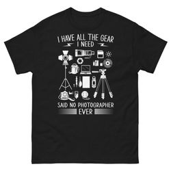photographer t shirt, gift for photographers, camera gear shirt, i have all the gear i need