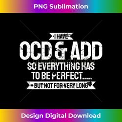 Funny OCD & ADD Everything Perfect But Not For Long - Luxe Sublimation PNG Download - Customize with Flair
