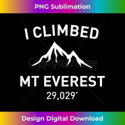 I Climbed Mt Everest Outdoor Hiking - Artisanal Sublimation PNG File - Access the Spectrum of Sublimation Artistry