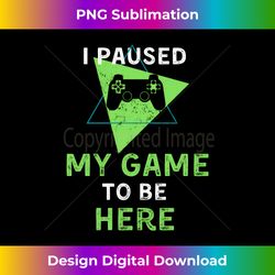I paused my game to be here shirt Funny Gamer Long Sleeve - Sleek Sublimation PNG Download - Reimagine Your Sublimation Pieces
