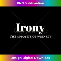Funny Laundry Ironing T Irony The Opposite of Wrinkly - Eco-Friendly Sublimation PNG Download - Elevate Your Style with Intricate Details