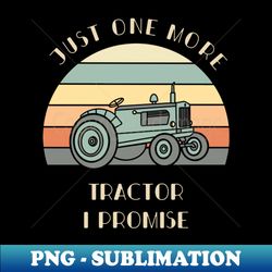just one more tractor i promise shirt tractor lover gift farmer tee farm life tshirt - decorative sublimation png file - spice up your sublimation projects