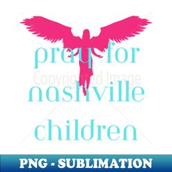 pray for nashville children in tennessee with angel wings support nashville victims - Instant PNG Sublimation Download - Add a Festive Touch to Every Day