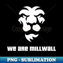 We Are Millwall - PNG Transparent Sublimation Design - Boost Your Success with this Inspirational PNG Download