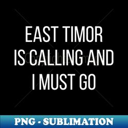 East Timor is calling and I must go - Modern Sublimation PNG File - Transform Your Sublimation Creations