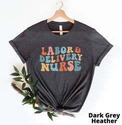 Labor and Delivery Nurse Shirt Labor and Delivery Nurse Gift for L and D Future Nurse Gift Nursing School Shirt Baby Nur