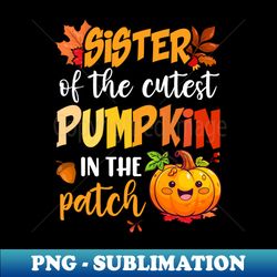 Sister Of The Cutest Pumpkin In The Patch Cute Halloween Youth - Exclusive PNG Sublimation Download - Capture Imagination with Every Detail