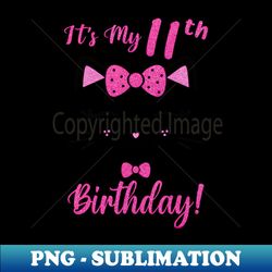 Its My 11th Birthday Girl Funny Cat Birthday 11 Year Old - Elegant Sublimation PNG Download - Fashionable and Fearless