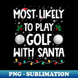 Most Likely To Play Golf With Santa Funny Christmas Holiday - Elegant Sublimation PNG Download - Transform Your Sublimation Creations