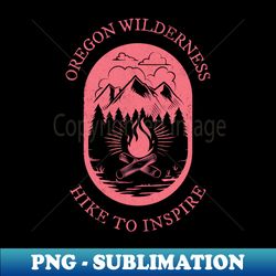 Oregon Wilderness Hike to Inspire - Special Edition Sublimation PNG File - Bold & Eye-catching