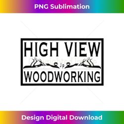 High View Woodworking T- Dark Logo - Artisanal Sublimation PNG File - Challenge Creative Boundaries