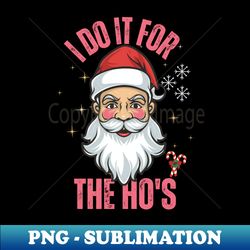 I Do It For The Ho's Funny Inappropriate Christmas santa - Vintage Sublimation PNG Download - Enhance Your Apparel with Stunning Detail