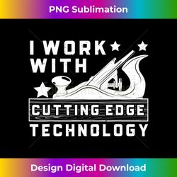 Woodworking Carpenter I Work With Cutting Edge Technology - Classic Sublimation PNG File - Lively and Captivating Visuals
