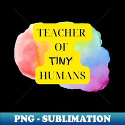 rainbow teacher of tiny humans - High-Quality PNG Sublimation Download - Bold & Eye-catching