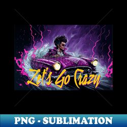 80s Lets Go Crazy - Premium Sublimation Digital Download - Boost Your Success with this Inspirational PNG Download