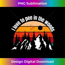 Funny Camping T-shirt, I Love To Pee In The Woods, Campers T - Eco-Friendly Sublimation PNG Download - Lively and Captivating Visuals