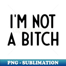 I'm Not A Bitch I Funny White Lie Party - High-Resolution PNG Sublimation File - Spice Up Your Sublimation Projects