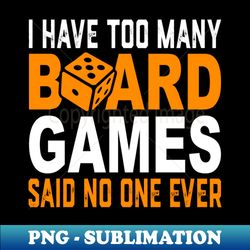 I Have Too Many Board Games Said No One Ever - Vintage Sublimation PNG Download - Unleash Your Creativity