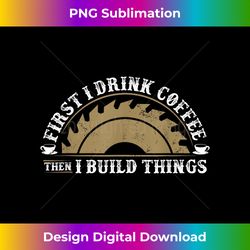 Funny Woodworking and Coffee Graphic Women and Men Carpenter - Timeless PNG Sublimation Download - Striking & Memorable Impressions
