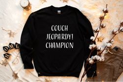 Couch Jeopardy Champion Sweatshirt, Alex Trebek Sweatshirt, Jeopardy Sweatshirt, Gift For Friend, Gift For Her, Funny Qu