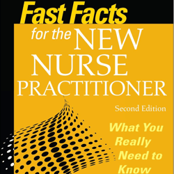 Fast Facts for the New Nurse Practitioner What You Really Need to Know in a Nutshell 2nd Edition