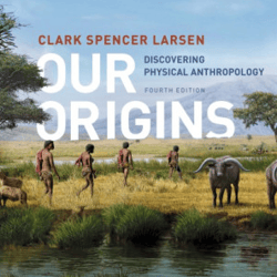 Our Origins: Discovering Physical Anthropology Fourth Edition by Clark Spencer Larsen (Author)