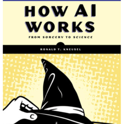 How AI Works: From Sorcery to Science