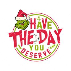 Have The Day You Deserve Grinch SVG