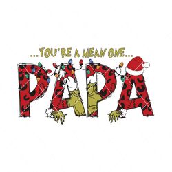 You Are A Mean One Papa Grinch SVG