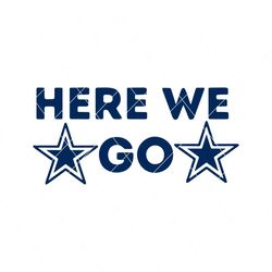 Here We Go Dallas Cowboys Svg Digital Download