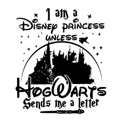 -I Am A Disney Princess Unless Hogwarts Sends A Letter SVG