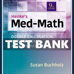 TEST BANK Henke Med-Math Dosage Calculation Preparation & Administration 9th Edition Susan Buchholz
