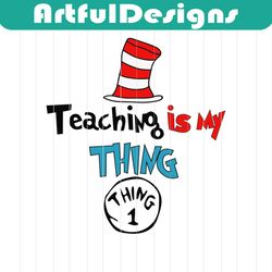 Teaching Is My Thing Svg, Dr Seuss Svg, Seuss Svg, Dr Seuss Gifts, Dr Seuss Shirt, Cat In The Hat Svg, Thing 1 Thing 2 S
