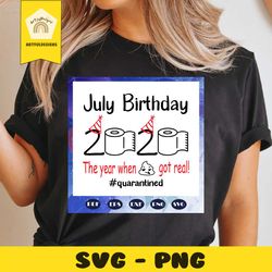 July birthday 2020 svg, the year when shit got real svg, quarantined svg, born in July svg, Born In July, Birthday For S