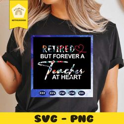 Retired but forever a teacher at heart, retired teacher svg, teacher svg, happy teachers day, teacher day svg, love teac