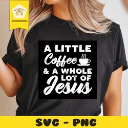 A Little Coffee And A Lot Of Jesus Svg, Trending Svg, Jesus Svg, Jesus Christ Svg, Christ Svg, Christian Svg, Christmas