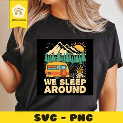 We Sleep Around Svg, Trending Svg, Camping Svg, Camper Svg, Go Camping Svg, Camp Life Svg, Mountain Svg, Forest Svg, Cam