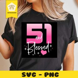 51 And Blessed Svg, 51St Birthday SVG PNG DXF EPS PDF, Birthday Svg