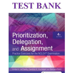 Test Bank Prioritization, Delegation, and Assignment by LaCharity 4th Edition NURSING