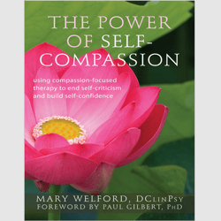 The Power of Self-Compassion Using Compassion-Focused Therapy to End Self-Criticism and Build Self-Confidence ebook PDF