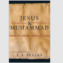 Jesus and Muhammad: Parallel Tracks, Parallel Lives by F. E. Peters E-book ebook