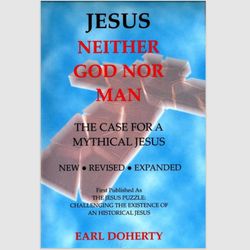 Jesus: Neither God Nor Man - The Case for a Mythical Jesus Perfect by Earl Doherty ebook E-book