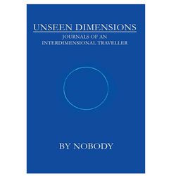 Unseen Dimensions: Journals of an Interdimensional Traveller by A. Nobody ebook PDF e-book