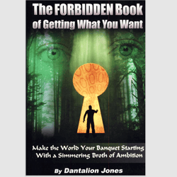 The Forbidden Book Of Getting What You Want: Make The World Your Banquet Starting With A Simmering Broth Of Ambition PDF