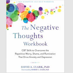 The Negative Thoughts Workbook: CBT Skills to Overcome the Repetitive Worry, Shame, and Rumination That Drive Anxiety