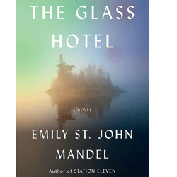 The Glass Hotel A novel by Emily St. John Mandel