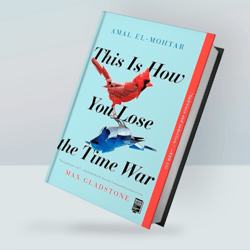 This Is How You Lose the Time War By Amal El-Mohtar